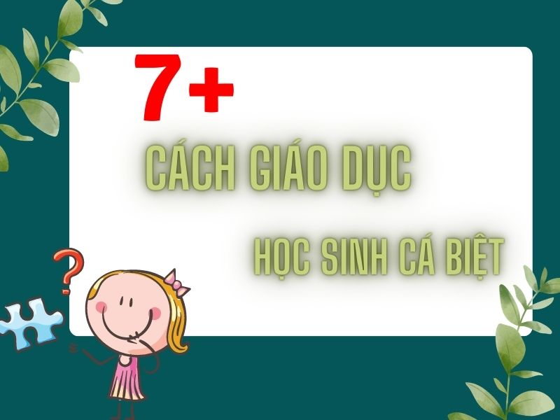 Học sinh cá biệt là gì? [MẸO] 7+ Cách giáo giục học sinh cá biệt