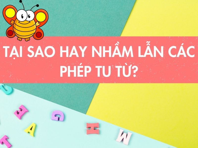 Học sai cách dẫn đến dễ nhầm lẫn Học sai cách dẫn đến dễ nhầm lẫn