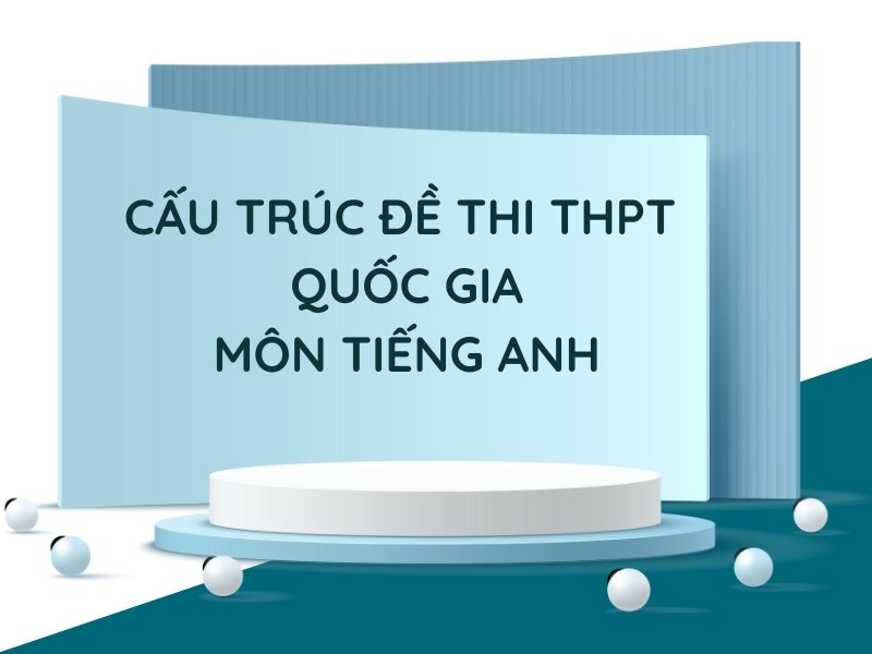 [File] Cấu trúc đề thi THPT quốc gia môn Tiếng Anh #Chuẩn!