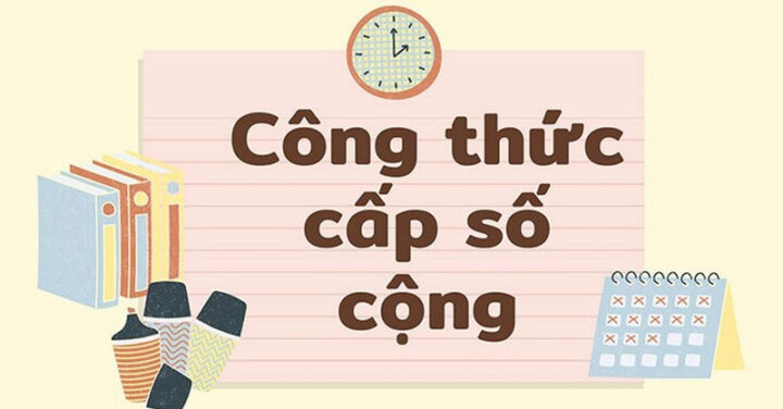 Khái niệm và thông tin cơ bản về cấp số cộng