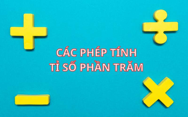 Minh họa các phép toán cộng trừ nhân chia với công thức tính phần trăm lớp 5