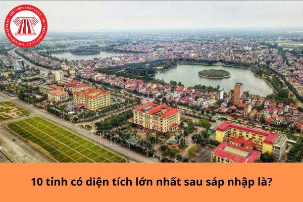 Minh họa địa giới hành chính các tỉnh lớn nhất Việt Nam sau sáp nhập