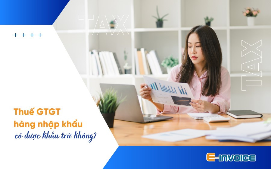 Điều kiện khấu trừ thuế GTGT hàng nhập khẩu hợp lệ