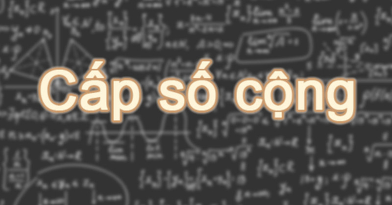 Nhiều công thức tính cấp số cộng khác cần ghi nhớ