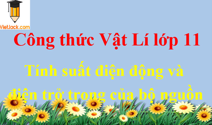 Sơ đồ tổng quan về bộ nguồn và công thức tính suất điện động