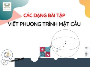 [A-Z] Công Thức & Các Dạng Dài Tập Về Viết Phương Trình Mặt Cầu
