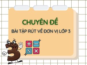 Bài toán rút về đơn vị lớp 3: Phân loại & Hướng dẫn chi tiết A-Z!