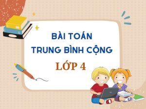 Bài Toán Trung Bình Cộng Lớp 4: [Chi Tiết] Lý Thuyết và Bài Tập!