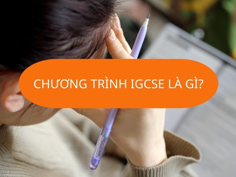 Chương trình IGCSE là gì? Chương trình IGCSE là gì?