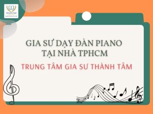 Gia Sư Dạy Đàn Piano Tại Nhà 1-1: Tận Tâm, Đúng Yêu Cầu!