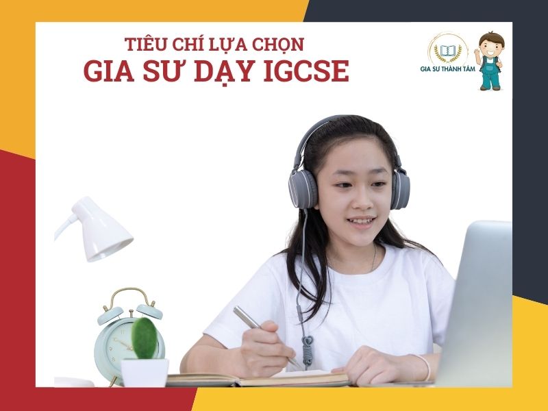 Tiêu chí lựa chọn gia sư dạy IGCSE Tiêu chí lựa chọn gia sư dạy IGCSE