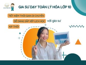 Gia sư Lớp 10 dạy Toán Lý Hóa Anh Lớp 10- Gia sư Thành Tâm
